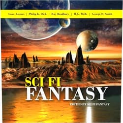 Ray Bradbury,Isaac Asimov,Philip K. Dick,H. G. Wells,George O. Smith,Sci Fi Fantasy Sci Fi Fantasy: Short Stories by Ray Bradbury, Isaac Asimov, Philip K. Dick, and H.G. Wells
