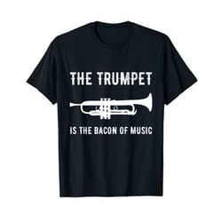 FUNNY TRUMPET PLAYER PRODUCTS The Trumpet is The Bacon of Music Funny Player Musician Joke T-Shirt
