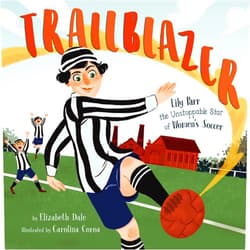 By Elizabeth Dale (Author), Carolina Coroa (Illustrator) Trailblazer: Lily Parr, the Unstoppable Star of Women's Soccer