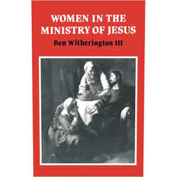 Ben Witherington III Women in the Ministry of Jesus: A Study of Jesus' Attitudes to Women and their Roles as Reflected in His Earthly Life (Society for New Testament Studies Monograph Series, Series Number 51)