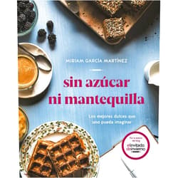 Miriam Garcia Martinez Sin azúcar ni mantequilla: Los mejores dulces que uno pueda imaginar / Without Sugar or Butter (Spanish Edition)
