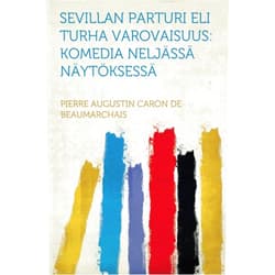 Pierre Augustin Caron de Beaumarchais Sevillan Parturi Eli Turha Varovaisuus: Komedia Neljässä Näytöksessä (Finnish Edition)
