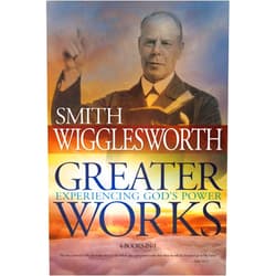 By Smith Wigglesworth (Author) Greater Works: Experiencing God's Power
