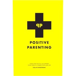 Collin Henderson Positive Parenting: Tools and Tactics to Support Your Child in Competition and Life