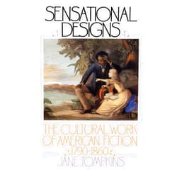 Jane Tompkins Sensational Designs: The Cultural Work of American Fiction, 1790-1860