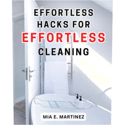 By Mia E. Martinez (Author) Effortless Hacks for Effortless Cleaning: Effortless Hacks for Effortless-Cleaning : Effortless-Home Wiring Solutions: Save Money with Easy DIY Repairs - A Proven Guide for-Non-experts