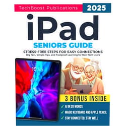 TechBoost Publications iPad Seniors Guide: Stress-Free Steps for Easy Connections: Big Text, Simple Tips, and Foolproof Learning for Non-Tech Users (Easy Tech Guides for Seniors)