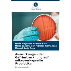 María Alejandra Asensio Ruiz,María Encarnación Morales Hernández,Manuel Soria Soto Auswirkungen der Gefriertrocknung auf mikroverkapselte Probiotika: Forschungsstudie (German Edition)