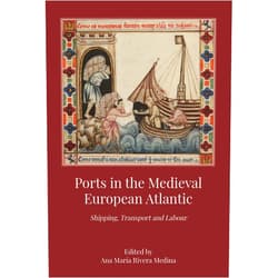 Ana María Rivera Medina,Professor Eduardo Aznar Vallejo,Professor Mathias Tranchant,Professor María Álvarez Fernández,Dr Sara Pinto,Dr Enrique José Ruiz Pilares,Dr Roberto J. González Zalacain,Professor Jesús Ángel Solórzano Telechea,Professor Amândio Barros Ports in the Medieval European Atlantic: Shipping, Transport and Labour
