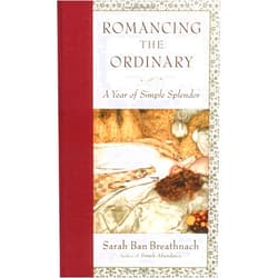 Sarah Ban Breathnach Romancing the Ordinary: A Year of Simple Splendor