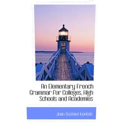 Jean Gustave Keetels An Elementary French Grammar for Colleges, High Schools and Academies (French and English Edition)