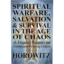 Dr. Leonard G. Horowitz Spiritual Warfare, Salvation & Survival in The Age of Chaos: AI, Frequency Weaponry, and Transhumanist Conversion of Civilization Threatening Extinction