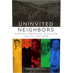 By Herbert G. Ruffin II (Author) Uninvited Neighbors: African Americans in Silicon Valley, 1769–1990 (Volume 7) (Race and Culture in the American West Series)