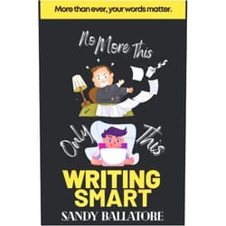 Sandy Ballatore,Persephone Ballatore,Chloe Ballatore,Lisa Ballatore,Lola Butcher,Brian Butcher,Andrew Butcher,Justin Ballatore,Ellis M. Dean Writing Smart: More than Ever, Your Words Matter (The Writing Well Series)