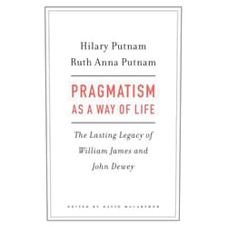 By Hilary Putnam (Author), Ruth Anna Putnam (Author), David Macarthur (Editor) & 0 more Pragmatism as a Way of Life: The Lasting Legacy of William James and John Dewey