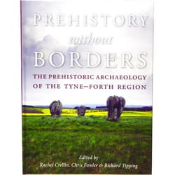 Richard Tipping,Rachel Crellin,Chris Fowler Prehistory Without Borders: The Prehistoric Archaeology of the Tyne-Forth Region