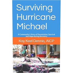 Kay Keel Dennis AICP Surviving Hurricane Michael: A Community’s Story of Devastation, Survival and Hope for Recovery