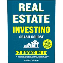 Robert McDay Real Estate Investing Crash Course [3 BOOKS in 1]: The #1 Beginner to Advanced Guide to Generate Passive Income with Real Estate | Including Best Strategies to Start with Little Money
