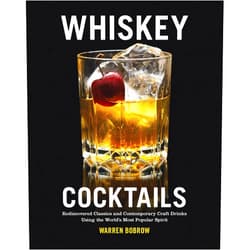 Warren Bobrow Whiskey Cocktails: Rediscovered Classics and Contemporary Craft Drinks Using the World's Most Popular Spirit