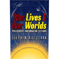 Stephen R. L. Clark Other Lives & Other Worlds: Philosophy and Modern Fictions