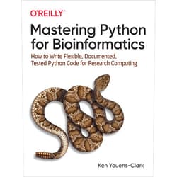 Ken Youens-Clark Mastering Python for Bioinformatics: How to Write Flexible, Documented, Tested Python Code for Research Computing
