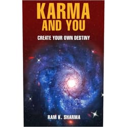Ram K. Sharma KARMA AND YOU: Create Your Own Destiny