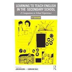 Jon Davison,Caroline Daly Learning to Teach English in the Secondary School: A Companion to School Experience (Learning to Teach Subjects in the Secondary School Series)