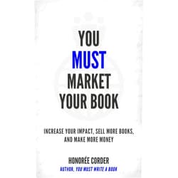 Honoree Corder,Dino Marino You Must Market Your Book: Increase Your Impact, Sell More Books, and Make More Money (The You Must Book Business Series 2)
