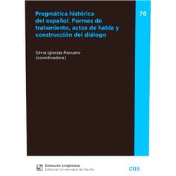 Silvia Iglesias Recuero,Virginia Bertolotti,Eugenio Bustos Gisbert,María Teresa García-Godoy,Araceli López Serena,Lorena Núñez Pinero,Santiago Del Rey Quesada,Daniel M. Sáez Rivera,Angela Schorott Pragmática histórica del español. Formas de tratamiento, actos de habla y construcción del diálogo.