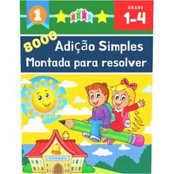 Ryan Burdette 8000 Adição Simples Montada Para Resolver Grade 1-4: 100+ Atividade Pronta : Caderno com continhas de adição para trabalhar esta operação matemática. ... algarismos para Criança (Portuguese Edition)