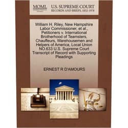 ERNEST R D'AMOURS William H. Riley, New Hampshire Labor Commissioner, et al., Petitioners v. International Brotherhood of Teamsters, Chauffeurs, Warehousemen and ... of Record with Supporting Pleadings