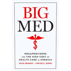 David Dranove,Lawton Robert Burns Big Med: Megaproviders and the High Cost of Health Care in America