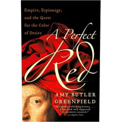 Amy Butler Greenfield A Perfect Red: Empire, Espionage, and the Quest for the Color of Desire