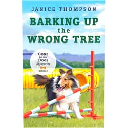 Janice Thompson Barking Up the Wrong Tree: Book 3: Gone to the Dogs Volume 3 (Gone to the Dogs, 3)