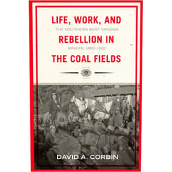 By David Corbin (Author) Life, Work, and Rebellion in the Coal Fields: The Southern West Virginia Miners, 1880-1922 2nd Edition (Volume 16) (WEST VIRGINIA & APPALACHIA)