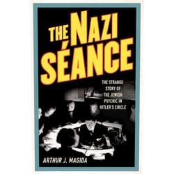 Arthur J. Magida The Nazi Seance: The Strange Story of the Jewish Psychic in Hitler's Circle