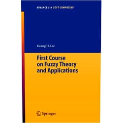 Kwang Hyung Lee First Course on Fuzzy Theory and Applications (Advances in Intelligent and Soft Computing, 27)