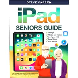 Steve Carren iPad Seniors Guide: The Ultimate User-Friendly Guide for Maximizing your iPad Potential with Clear Illustrations and Simple Instructions (Tech Made Easy for Seniors)