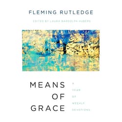 By Fleming Rutledge (Author), Laura Bardolph Hubers (Editor) Means of Grace: A Year of Weekly Devotions