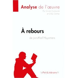 Vincent Guillaume,Gilles Clamar,. Lepetitlitteraire.Fr À rebours de Joris-Karl Huysmans (Analyse de l'oeuvre): Comprendre la littérature avec lePetitLittéraire.fr (French Edition)