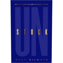 Tony Gilmore UNSTUCK: Moving from Failure to Fulfillment