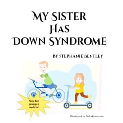 Stephanie Bentley My sister has Down syndrome: Now for younger readers!