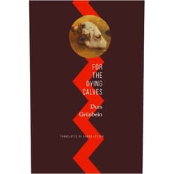 Durs Grünbein,Karen Leeder For the Dying Calves: Beyond Literature: Oxford Lectures (The German List)