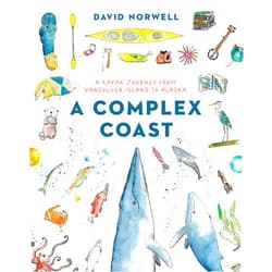 David Norwell A Complex Coast: A Kayak Journey from Vancouver Island to Alaska