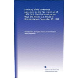 By . United States. Congress. House. Committee on Ways and Means (Author) Summary of the conference agreement on the Tax reform act of 1976 (H.R. 10612) Committee on Ways and Means, U.S. House of Representatives, September 29, 1976