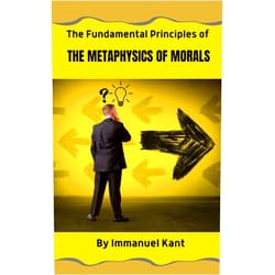 By Immanuel Kant (Author), Family And Bible Publishing (Editor), Thomas Kingsmill Abbott (Translator) & 0 more Format: Kindle Edition Fundamental Principles of the Metaphysic of Morals: The 1785 Foundational Ethics And Moral Philosophy Treatise (Annotated)