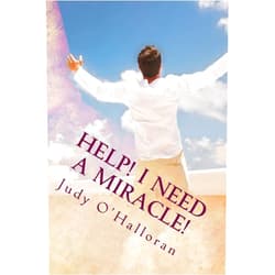 Judy O'Halloran Help! I Need a Miracle!: How to Pray and Receive One!
