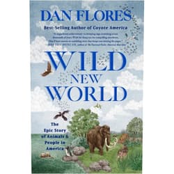 Dan Flores Wild New World: The Epic Story of Animals and People in America