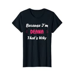 Humor first name Deana funny I'm Deana That's Why funny quote personalized name Deana T-Shirt