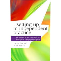 Robert Bor,Anne Stokes Setting up in Independent Practice: A Handbook for Counsellors, Therapists and Psychologists (Professional Handbooks in Counselling and Psychotherapy, 2)